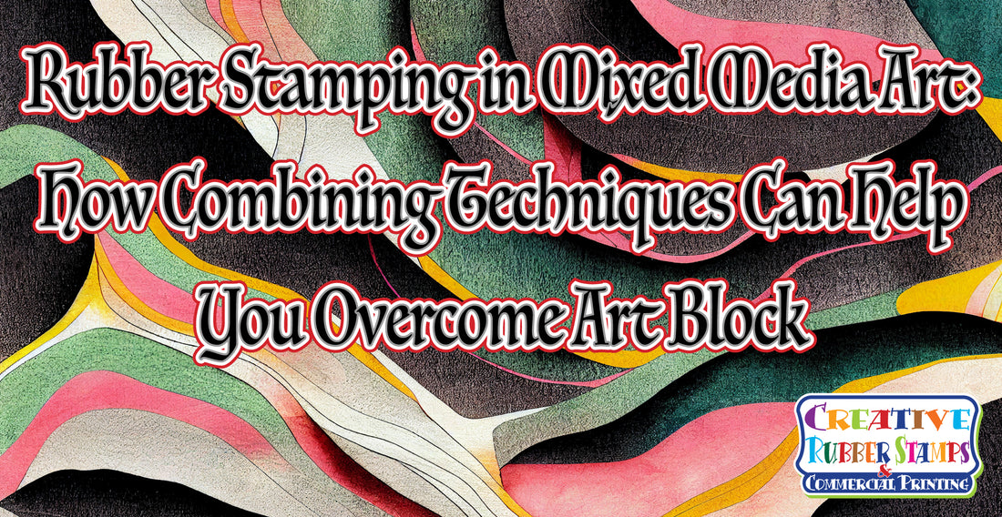 Rubber Stamping in Mixed Media Art: How Combining Techniques Can Help You Overcome Art Block