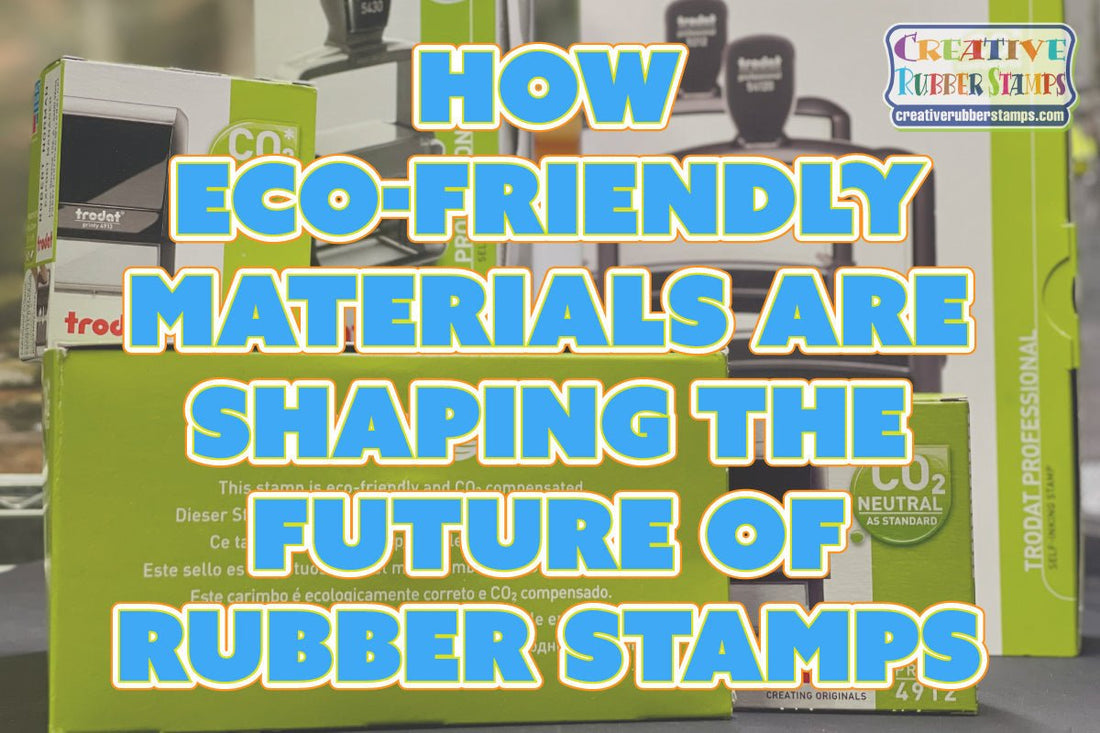 How Eco-Friendly Materials Are Shaping the Future of Rubber Stamps - Creative Rubber Stamps