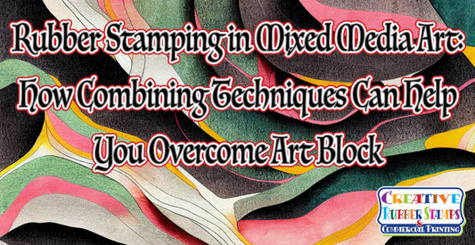 Rubber Stamping in Mixed Media Art: How Combining Techniques Can Help You Overcome Art Block - Creative Rubber Stamps